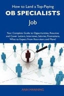 How to Land a Top-Paying Ob Specialists Job Your Complete Guide to Opportunities, Resumes and Cover Letters, Interviews, Salaries, Promotions, What T