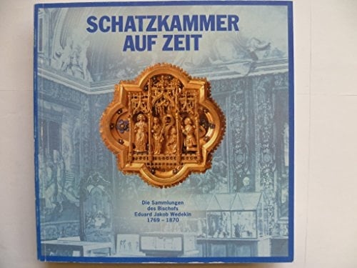 Schatzkammer auf Zeit die Sammlungen des Bischofs Eduard Jakob Wedekin, 1796-1870
