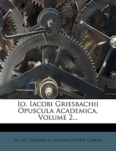 Io. Iacobi Griesbachii Opuscula Academica, Volume 2... (Latin Edition)