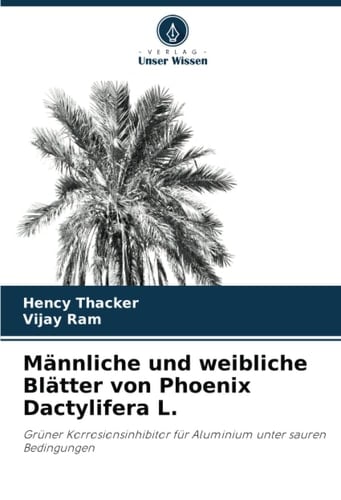 Männliche und weibliche Blätter von Phoenix Dactylifera L.: Grüner Korrosionsinhibitor für Aluminium unter sauren Bedingungen (German Edition)