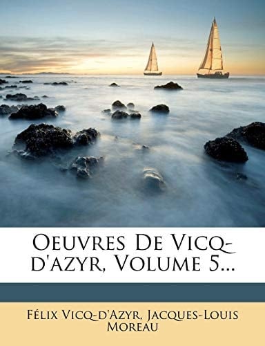 Oeuvres de Vicq-D'Azyr, Volume 5... (French Edition)