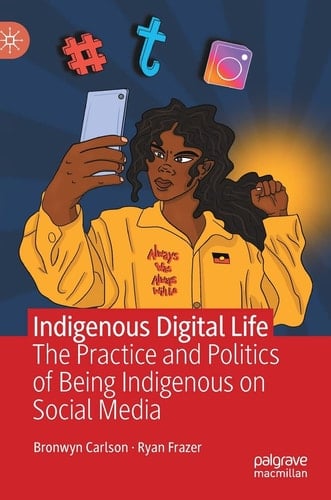 Indigenous Digital Life The Practice and Politics of Being Indigenous on Social Media