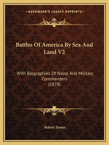 Battles Of America By Sea And Land V2: With Biographies Of Naval And Military Commanders (1878)