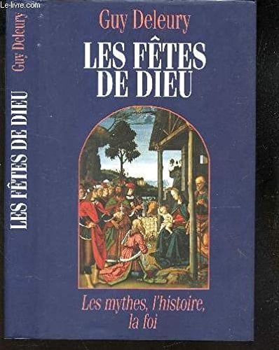Les fêtes de Dieu : les mythes, l'histoire, la foi