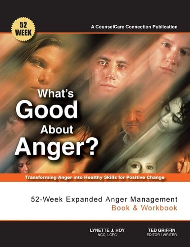 What's Good about Anger? 52-Week Expanded Anger Management Book and Workbook Transforming Anger Into Healthy Skills for Positive Change
