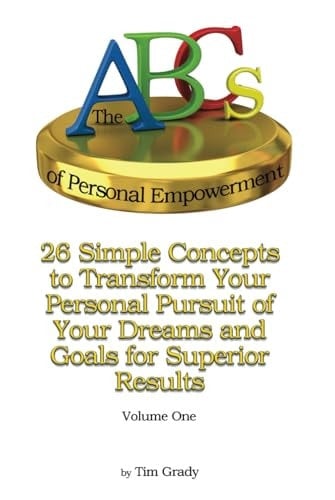The ABC's of Personal Empowerment: 26 Simple Concepts to Transform Your Pursuit of Your Dreams and Goals for Superior Results