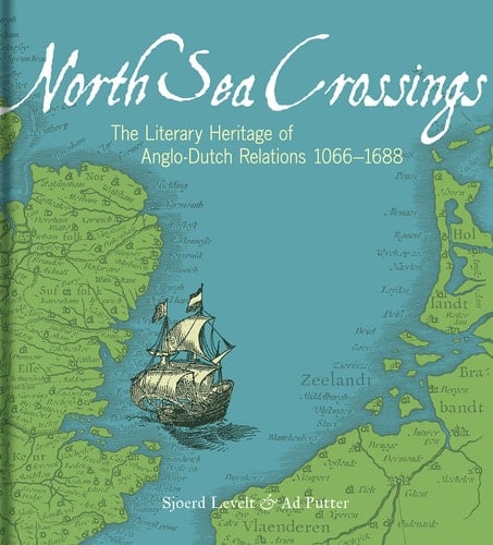 North Sea Crossings The Literary Heritage of Anglo-Dutch Relations, 1066-1688