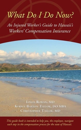 What Do I Do Now? an Injured Worker's Guide to Hawaii's Workers' Compensation Insurance
