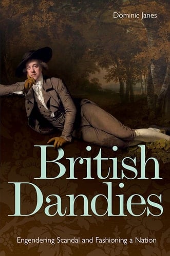 British Dandies Engendering Scandal and Fashioning a Nation