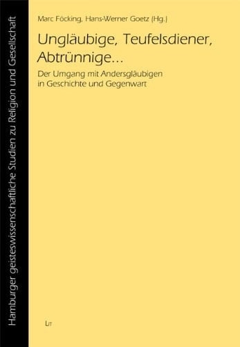 Ungläubige, Teufelsdiener, Abtrünnige ... der Umgang mit Andersgläubigen in Geschichte und Gegenwart