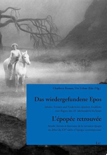Das wiedergefundene Epos Inhalte, Formen und Funktionen epischen Erzählens vom Beginn des 20. Jahrhunderts bis heute