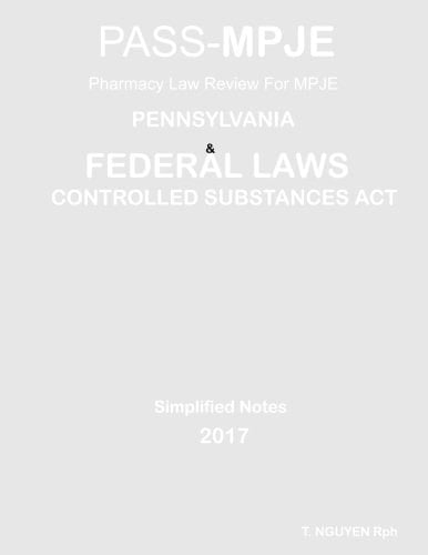 PASS-MPJE Pharmacy Law Review for MPJE: Pennsylvania and Federal Laws, the Controlled Substances Act: Simplified Notes