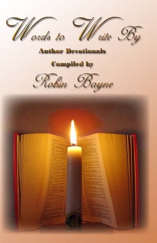 Words to Write By Author Devotionals Compiled by Robin Bayne
