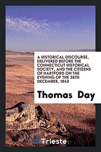 A Historical Discourse, Delivered Before the Connecticut Historical Society, and the Citizens of Hartford on the Evening of the 26th December, 1843