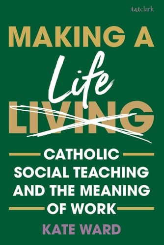 Making a Life - Catholic Social Teaching and the Meaning of Work