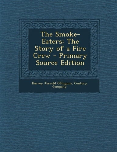 The Smoke-Eaters The Story of a Fire Crew - Primary Source Edition