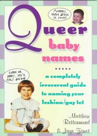 Queer Baby Names A Completely Irreverent Guide to Naming Your Lesbian/gay Tot