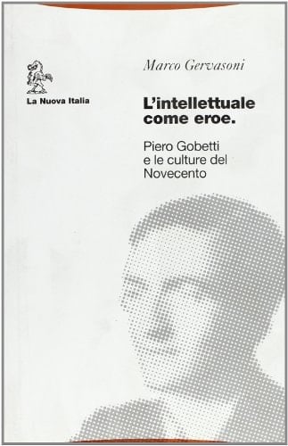 L'intellettuale come eroe: Piero Gobetti e le culture del Novecento (Biblioteca di storia) (Italian Edition)