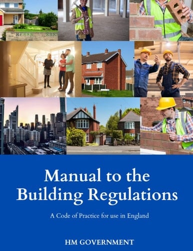 Manual to the Building Regulations: A CODE OF PRACTICE FOR USE IN ENGLAND