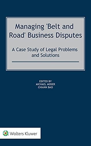 Managing 'Belt and Road' Business Disputes A Case Study of Legal Problems and Solutions
