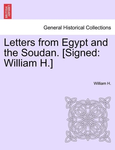 Letters from Egypt and the Soudan. [Signed: William H.]