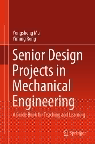 Senior Design Projects in Mechanical Engineering A Guide Book for Teaching and Learning