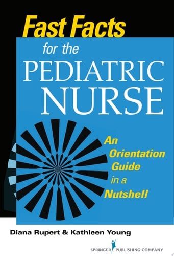 Fast Facts for the Pediatric Nurse An Orientation Guide in a Nutshell