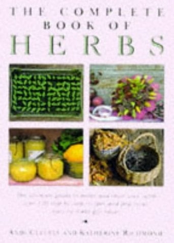 The Complete Book of Herbs The Ultimate Guide to Herbs and Their Uses, with Over 120 Step-By-Step Recipes and Practical, Easy-To-Make Gift Ideas