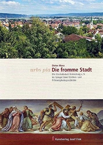 Urbs pia, die fromme Stadt die Bischofsstadt Rottenburg a. N. im Spiegel ihrer Kirchen- und Frömmigkeitsgeschichte : eine Art Bestandsaufnahme