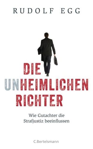 Die unheimlichen Richter wie Gutachter die Strafjustiz beeinflussen