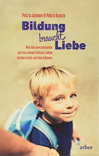 Bildung braucht Liebe wie Heranwachsende auf ein sinnerfülltes Leben vorbereitet werden können