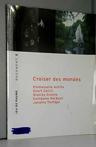 Croiser des mondes Emmanuelle Antille, Geert Goiris, Stanley Greene, Guillaume Herbaut, Janaina Tschäpe