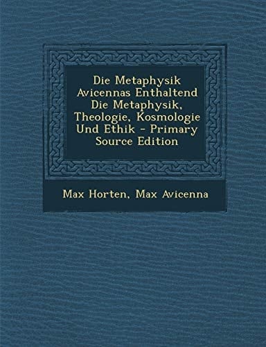 Die Metaphysik Avicennas Enthaltend Die Metaphysik, Theologie, Kosmologie und Ethik - Primary Source Edition
