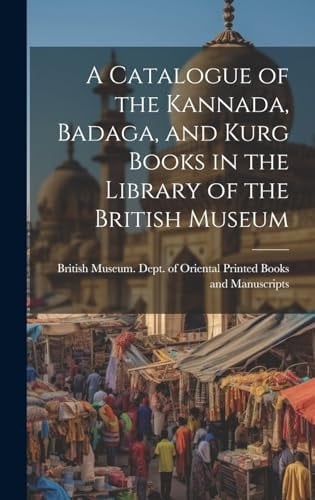 A Catalogue of the Kannada, Badaga, and Kurg Books in the Library of the British Museum
