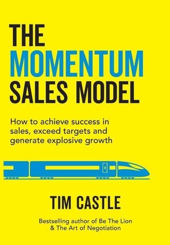 The Momentum Sales Model How to Achieve Success in Sales, Exceed Targets and Generate Explosive Growth: How to Achieve Success in Sales, Exceed Targets and Generate Explosive: How to Achieve Success in Sales,: How to Achieve Success in Sales
