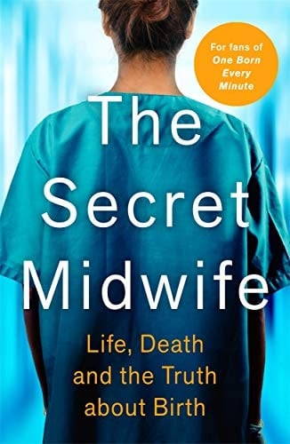 The Secret Midwife Life, Death and the Truth about Birth