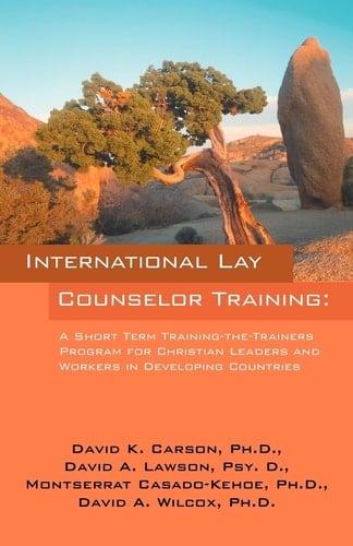 International Lay Counselor Training A Short Term Training-the-Trainers Program for Christian Leaders and Workers in Developing Countries