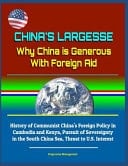 China's Largesse Why China is Generous With Foreign Aid - History of Communist China's Foreign Policy in Cambodia and Kenya, Pursuit of Sovereignty in the South China Sea, Threat to U.S. Interest