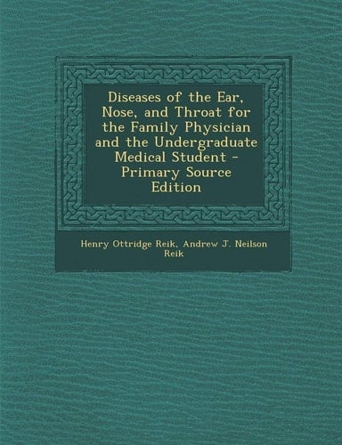 Diseases of the Ear, Nose, and Throat for the Family Physician and the Undergraduate Medical Student - Primary Source Edition