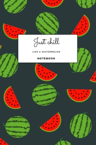 Just Chill Like a Watermelon Notebook: Watermelon Notebook- Black cover