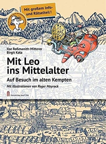 Mit Leo ins Mittelalter auf Besuch im alten Kempten ; mit großem Info- und Rätselteil!