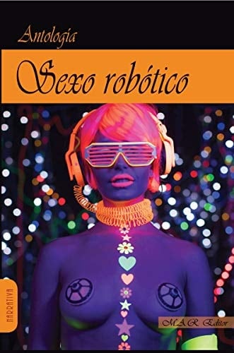 SEXO ROBÓTICO: ANTOLOGÍA DE RELATOS (MARRATIVA) (Spanish Edition)