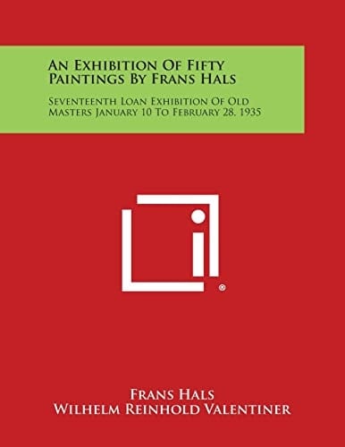 An Exhibition of Fifty Paintings by Frans Hals Seventeenth Loan Exhibition of Old Masters January 10 to February 28, 1935