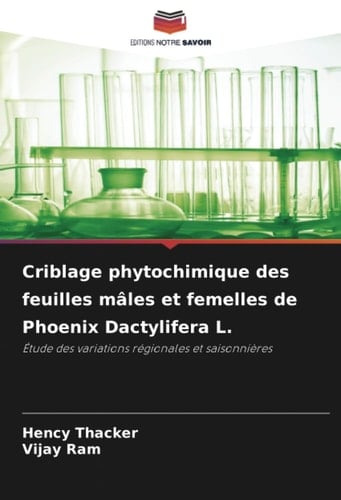 Criblage phytochimique des feuilles mâles et femelles de Phoenix Dactylifera L.: Étude des variations régionales et saisonnières (French Edition)