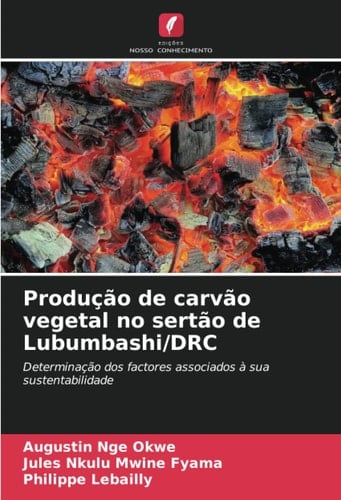 Produção de carvão vegetal no sertão de Lubumbashi/DRC: Determinação dos factores associados à sua sustentabilidade (Portuguese Edition)