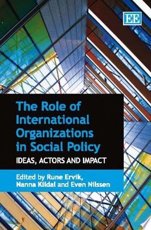 The Role of International Organizations in Social Policy Idea, Actors and Impact