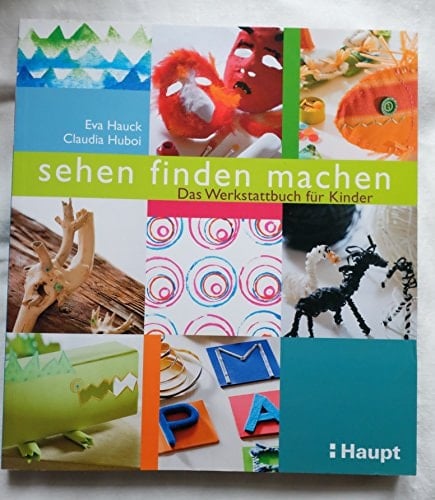 Sehen, finden, machen das Werkstattbuch für Kinder