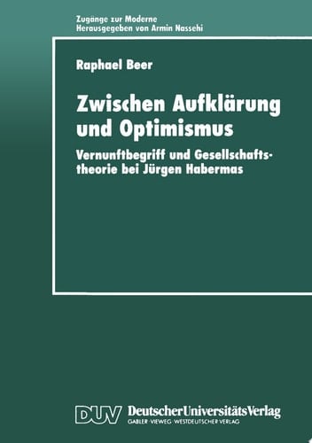 Zwischen Aufklärung und Optimismus Vernunftbegriff und Gesellschaftstheorie bei Jürgen Habermas