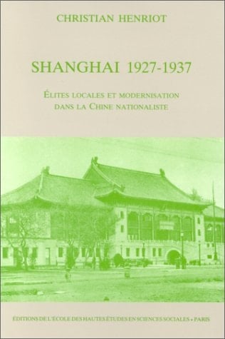 SHANGHAI 1927-1937 ELITES LOCALES ET MODERNISATION DANS LA CHINE NATIONALISTE