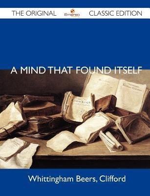 A Mind That Found Itself - the Original Classic Edition